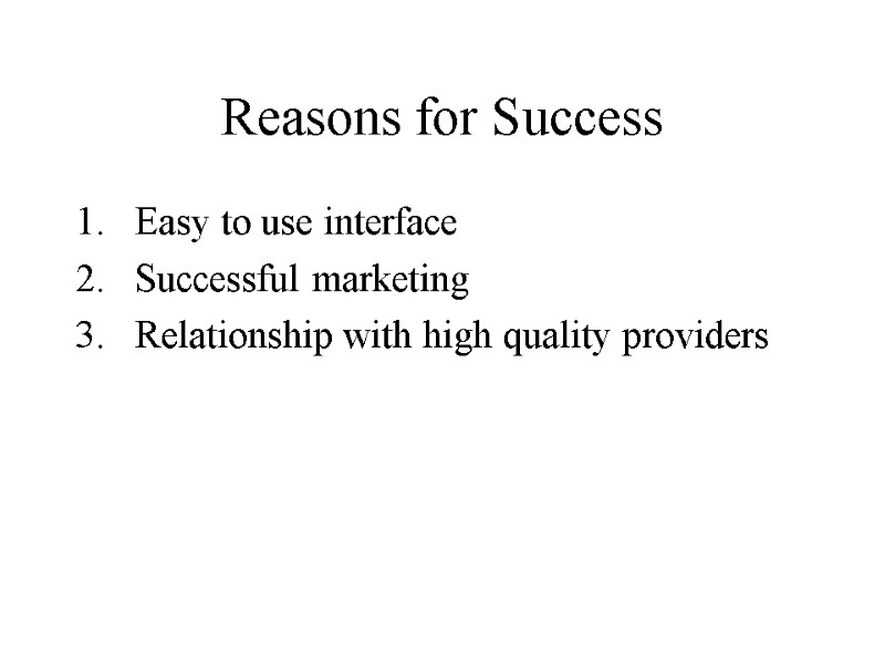 Reasons for Success Easy to use interface Successful marketing Relationship with high quality providers